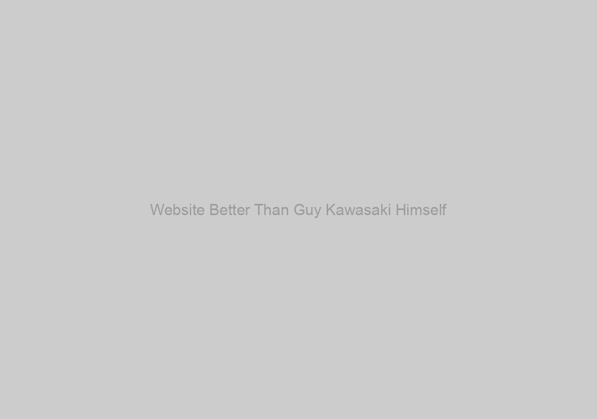Website Better Than Guy Kawasaki Himself